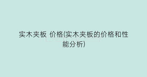 实木夹板 价格(实木夹板的价格和性能分析)